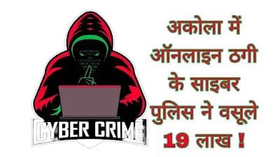 अकोला न्यूज़: ऑनलाइन ठगी के शिकार नागरिकों के साइबर पुलिस ने वसूले 19 लाख !